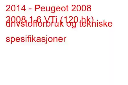 2014 - Peugeot 2008
2008 1.6 VTi (120 hk) drivstofforbruk og tekniske spesifikasjoner