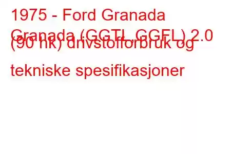 1975 - Ford Granada
Granada (GGTL,GGFL) 2.0 (90 hk) drivstofforbruk og tekniske spesifikasjoner