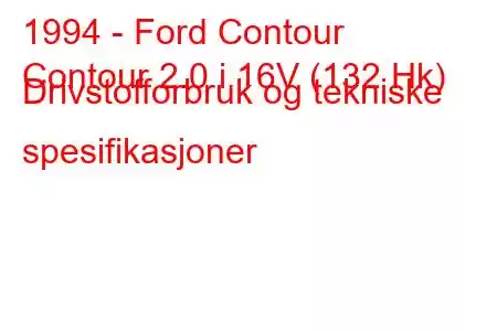 1994 - Ford Contour
Contour 2.0 i 16V (132 Hk) Drivstofforbruk og tekniske spesifikasjoner