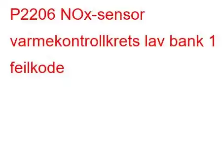 P2206 NOx-sensor varmekontrollkrets lav bank 1 feilkode