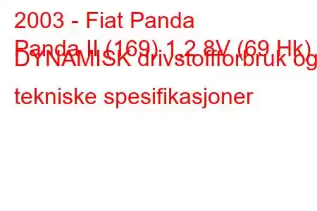 2003 - Fiat Panda
Panda II (169) 1,2 8V (69 Hk) DYNAMISK drivstoffforbruk og tekniske spesifikasjoner