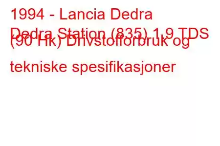 1994 - Lancia Dedra
Dedra Station (835) 1.9 TDS (90 Hk) Drivstofforbruk og tekniske spesifikasjoner