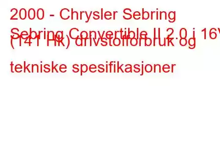 2000 - Chrysler Sebring
Sebring Convertible II 2.0 i 16V (141 Hk) drivstofforbruk og tekniske spesifikasjoner