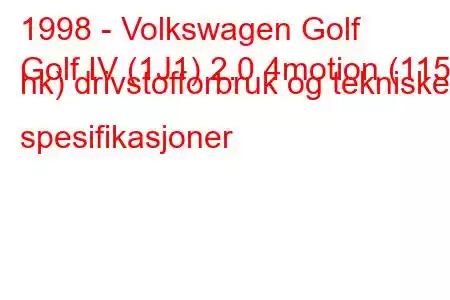 1998 - Volkswagen Golf
Golf IV (1J1) 2.0 4motion (115 hk) drivstofforbruk og tekniske spesifikasjoner