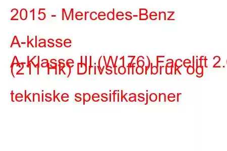 2015 - Mercedes-Benz A-klasse
A-Klasse III (W176) Facelift 2.0 (211 Hk) Drivstofforbruk og tekniske spesifikasjoner