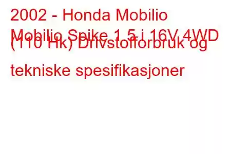 2002 - Honda Mobilio
Mobilio Spike 1.5 i 16V 4WD (110 Hk) Drivstofforbruk og tekniske spesifikasjoner