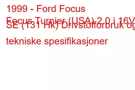 1999 - Ford Focus
Focus Turnier (USA) 2.0 i 16V SE (131 Hk) Drivstofforbruk og tekniske spesifikasjoner