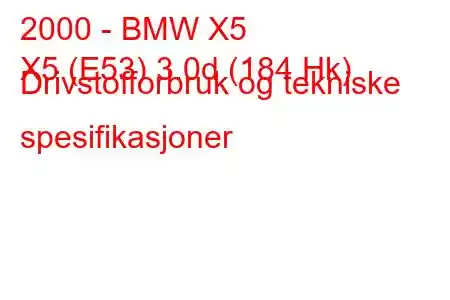 2000 - BMW X5
X5 (E53) 3.0d (184 Hk) Drivstofforbruk og tekniske spesifikasjoner