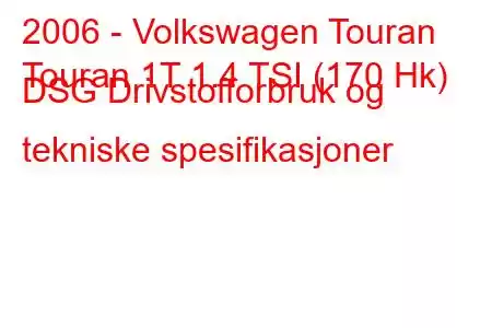 2006 - Volkswagen Touran
Touran 1T 1.4 TSI (170 Hk) DSG Drivstofforbruk og tekniske spesifikasjoner