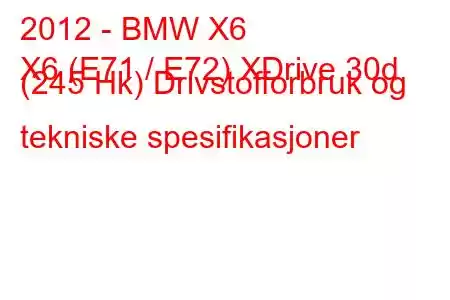 2012 - BMW X6
X6 (E71 / E72) XDrive 30d (245 Hk) Drivstofforbruk og tekniske spesifikasjoner