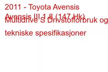 2011 - Toyota Avensis
Avensis III 1.8 (147 Hk) Multidrive S Drivstofforbruk og tekniske spesifikasjoner