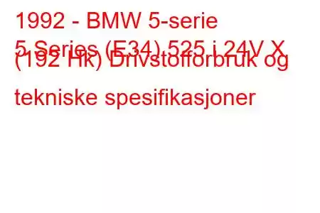 1992 - BMW 5-serie
5 Series (E34) 525 i 24V X (192 Hk) Drivstofforbruk og tekniske spesifikasjoner