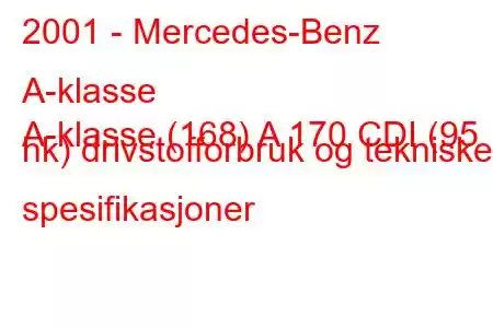 2001 - Mercedes-Benz A-klasse
A-klasse (168) A 170 CDI (95 hk) drivstofforbruk og tekniske spesifikasjoner