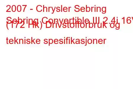 2007 - Chrysler Sebring
Sebring Convertible III 2.4i 16V (172 Hk) Drivstofforbruk og tekniske spesifikasjoner