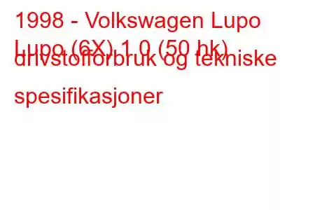 1998 - Volkswagen Lupo
Lupo (6X) 1,0 (50 hk) drivstofforbruk og tekniske spesifikasjoner