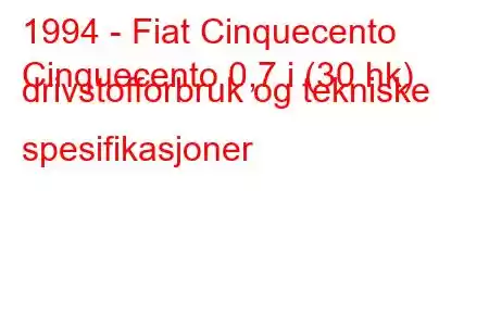 1994 - Fiat Cinquecento
Cinquecento 0,7 i (30 hk) drivstofforbruk og tekniske spesifikasjoner