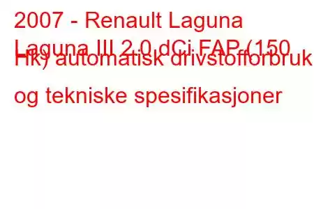 2007 - Renault Laguna
Laguna III 2.0 dCi FAP (150 Hk) automatisk drivstofforbruk og tekniske spesifikasjoner