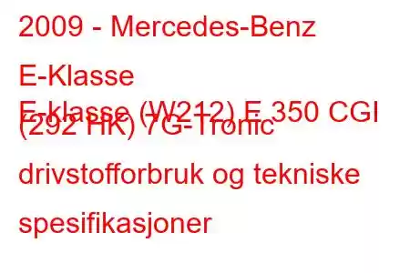 2009 - Mercedes-Benz E-Klasse
E-klasse (W212) E 350 CGI (292 HK) 7G-Tronic drivstofforbruk og tekniske spesifikasjoner