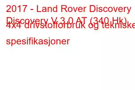 2017 - Land Rover Discovery
Discovery V 3.0 AT (340 Hk) 4x4 drivstofforbruk og tekniske spesifikasjoner