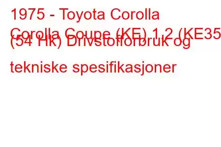 1975 - Toyota Corolla
Corolla Coupe (KE) 1.2 (KE35) (54 Hk) Drivstofforbruk og tekniske spesifikasjoner