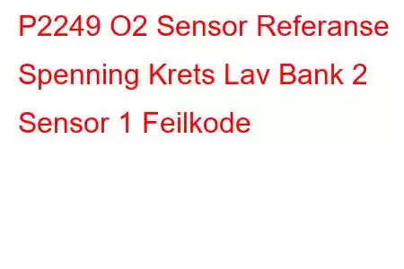 P2249 O2 Sensor Referanse Spenning Krets Lav Bank 2 Sensor 1 Feilkode