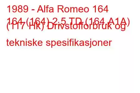 1989 - Alfa Romeo 164
164 (164) 2,5 TD (164.A1A) (117 Hk) Drivstofforbruk og tekniske spesifikasjoner