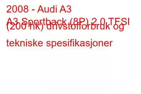 2008 - Audi A3
A3 Sportback (8P) 2.0 TFSI (200 hk) drivstofforbruk og tekniske spesifikasjoner