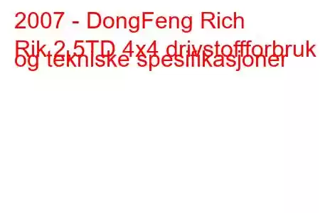 2007 - DongFeng Rich
Rik 2,5TD 4x4 drivstoffforbruk og tekniske spesifikasjoner