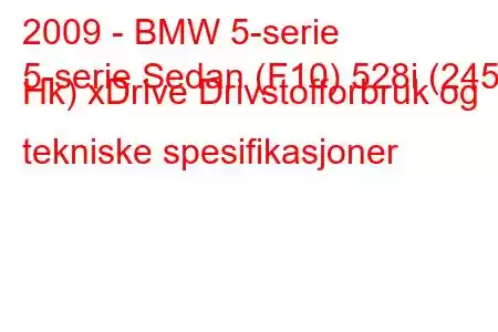 2009 - BMW 5-serie
5-serie Sedan (F10) 528i (245 Hk) xDrive Drivstofforbruk og tekniske spesifikasjoner