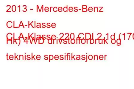 2013 - Mercedes-Benz CLA-Klasse
CLA-Klasse 220 CDI 2.1d (170 Hk) 4WD drivstofforbruk og tekniske spesifikasjoner