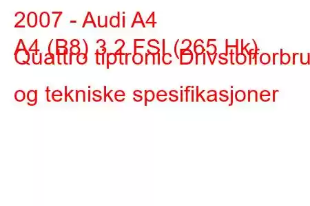 2007 - Audi A4
A4 (B8) 3.2 FSI (265 Hk) Quattro tiptronic Drivstofforbruk og tekniske spesifikasjoner