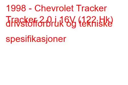 1998 - Chevrolet Tracker
Tracker 2.0 i 16V (122 Hk) drivstofforbruk og tekniske spesifikasjoner