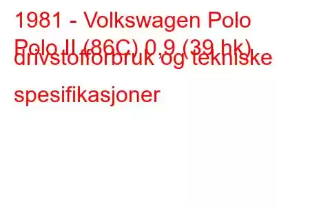 1981 - Volkswagen Polo
Polo II (86C) 0,9 (39 hk) drivstofforbruk og tekniske spesifikasjoner