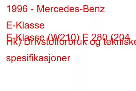 1996 - Mercedes-Benz E-Klasse
E-Klasse (W210) E 280 (204 Hk) Drivstofforbruk og tekniske spesifikasjoner