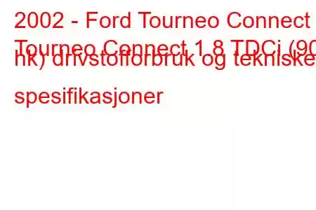 2002 - Ford Tourneo Connect
Tourneo Connect 1.8 TDCi (90 hk) drivstofforbruk og tekniske spesifikasjoner