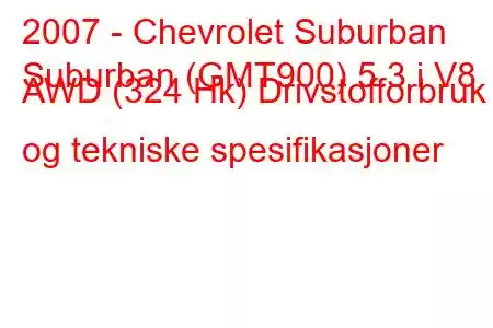 2007 - Chevrolet Suburban
Suburban (GMT900) 5.3 i V8 AWD (324 Hk) Drivstofforbruk og tekniske spesifikasjoner