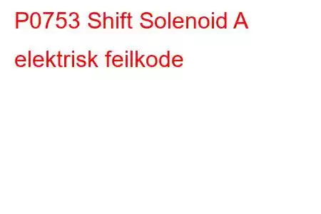 P0753 Shift Solenoid A elektrisk feilkode