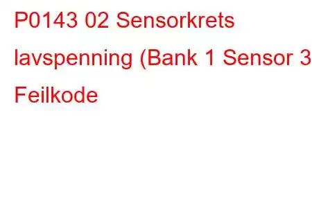 P0143 02 Sensorkrets lavspenning (Bank 1 Sensor 3) Feilkode