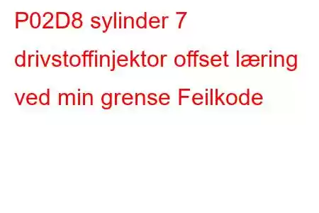 P02D8 sylinder 7 drivstoffinjektor offset læring ved min grense Feilkode