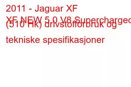 2011 - Jaguar XF
XF NEW 5.0 V8 Supercharged (510 Hk) drivstofforbruk og tekniske spesifikasjoner