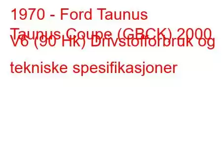 1970 - Ford Taunus
Taunus Coupe (GBCK) 2000 V6 (90 Hk) Drivstofforbruk og tekniske spesifikasjoner