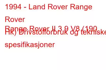 1994 - Land Rover Range Rover
Range Rover II 3.9 V8 (190 Hk) Drivstofforbruk og tekniske spesifikasjoner