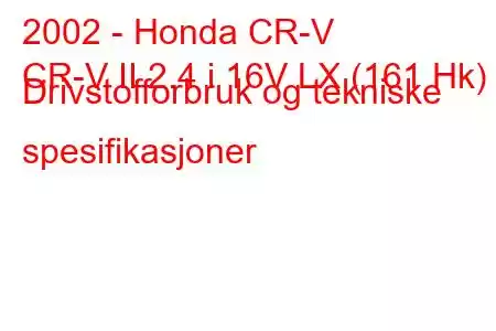 2002 - Honda CR-V
CR-V II 2.4 i 16V LX (161 Hk) Drivstofforbruk og tekniske spesifikasjoner