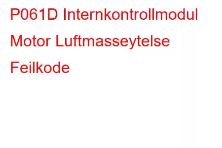 P061D Internkontrollmodul Motor Luftmasseytelse Feilkode