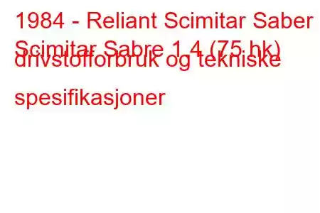 1984 - Reliant Scimitar Saber
Scimitar Sabre 1.4 (75 hk) drivstofforbruk og tekniske spesifikasjoner