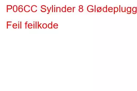 P06CC Sylinder 8 Glødeplugg Feil feilkode