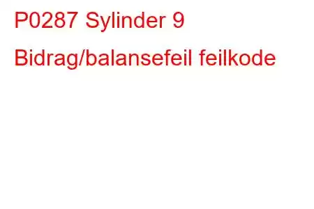 P0287 Sylinder 9 Bidrag/balansefeil feilkode