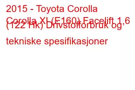 2015 - Toyota Corolla
Corolla XI (E160) Facelift 1,6 (122 Hk) Drivstofforbruk og tekniske spesifikasjoner