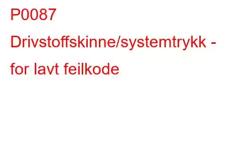 P0087 Drivstoffskinne/systemtrykk - for lavt feilkode