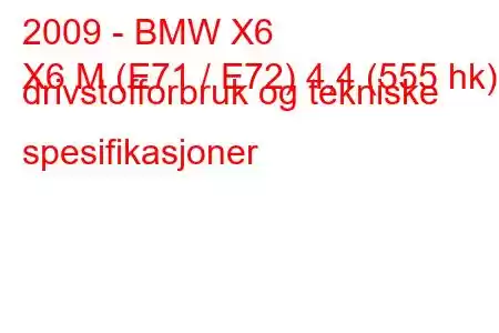 2009 - BMW X6
X6 M (E71 / E72) 4,4 (555 hk) drivstofforbruk og tekniske spesifikasjoner